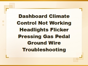 Bad Ground Wire Symptoms Dashboard Climate Control Headlights Flickering Gas Pedal Troubleshooting