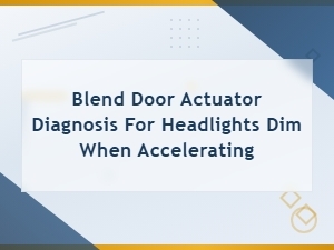 Blend Door Actuator Diagnosis: Fix Dim Headlights When Accelerating