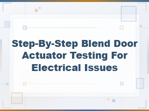 Step-By-Step Blend Door Actuator Testing for Electrical Issues