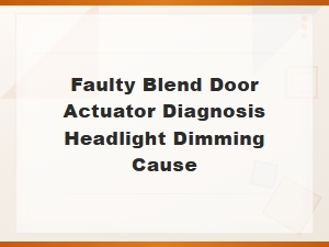 Faulty Blend Door Actuator Causing Headlight Dimming Diagnosis Guide