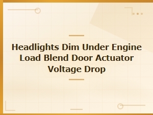 Blend Door Actuator Causing Headlights to Dim Under Engine Load