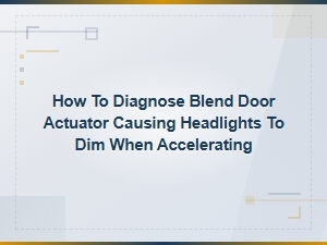 How to Diagnose Blend Door Actuator Causing Headlights to Dim When Accelerating